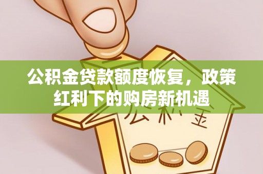 吴起公积金贷款额度恢复，政策红利下的购房新机遇
