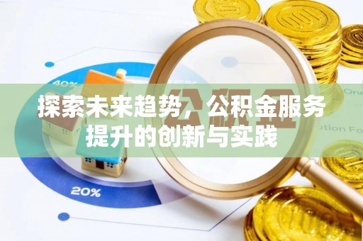 吴起探索未来趋势，公积金服务提升的创新与实践