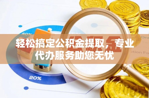 吴起轻松搞定公积金提取，专业代办服务助您无忧