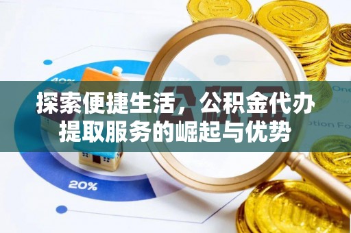 吴起探索便捷生活，公积金代办提取服务的崛起与优势