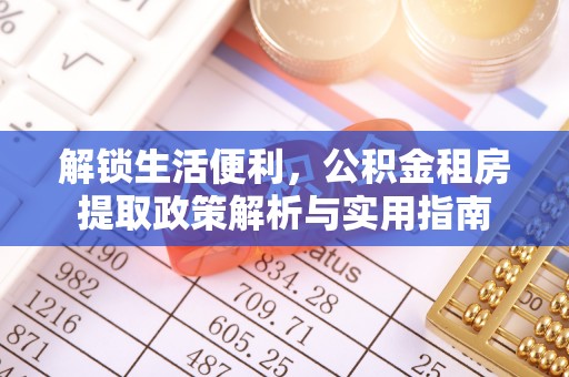吴起解锁生活便利，公积金租房提取政策解析与实用指南