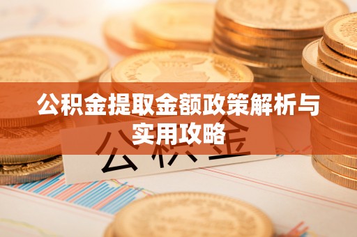 吴起公积金提取金额政策解析与实用攻略