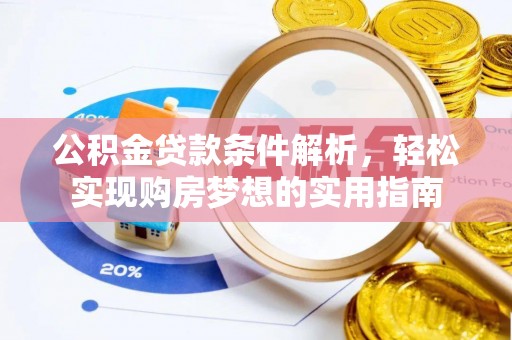 吴起公积金贷款条件解析，轻松实现购房梦想的实用指南