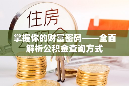 吴起掌握你的财富密码——全面解析公积金查询方式