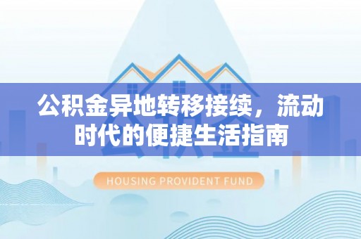 吴起公积金异地转移接续，流动时代的便捷生活指南