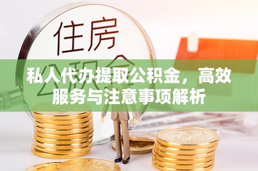 吴起私人代办提取公积金，高效服务与注意事项解析