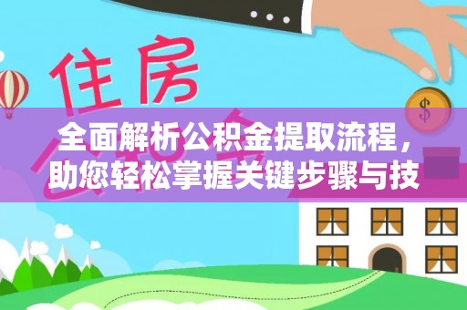 吴起全面解析公积金提取流程，助您轻松掌握关键步骤与技巧