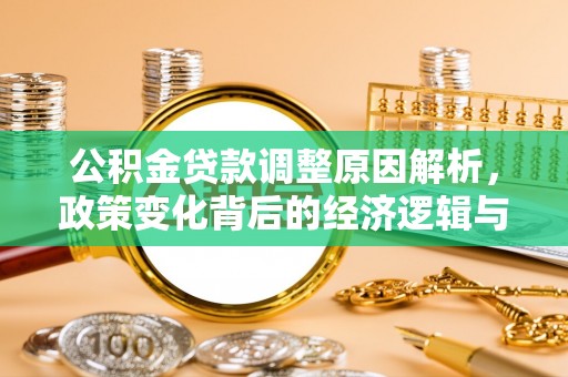 吴起公积金贷款调整原因解析，政策变化背后的经济逻辑与民生考量